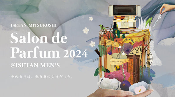 【イベント情報解禁】香水の祭典「サロン ド パルファン 2024 @ISETAN MEN'S」へ出店！イベント情報を一挙公開！